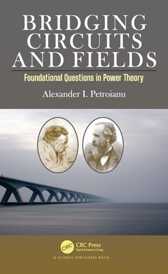 Bridging Circuits and Fields: Foundational Questions in Power Theory by Petroianu, Alexander I.