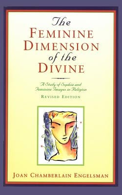The Feminine Dimension of the Divine: A Study of Sophia and Feminine Images in Religion by Engelsman, Joan Chamberlain