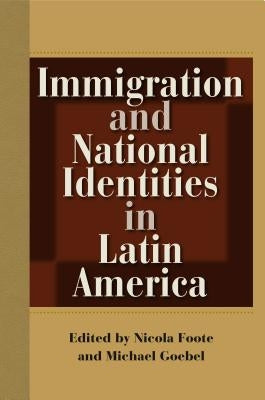 Immigration and National Identities in Latin America by Foote, Nicola
