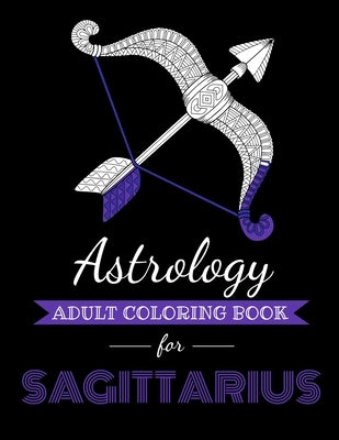 Astrology Adult Coloring Book for Sagittarius: Dedicated coloring book for Sagittairus Zodiac Sign. Over 30 coloring pages to color. by Page, Kyle