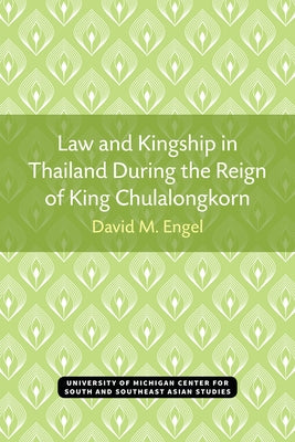 Law and Kingship in Thailand During the Reign of King Chulalongkorn by Engel, David