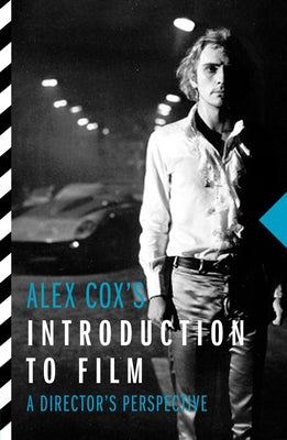 Alex Cox's Introduction to Film: A Director's Perspective by Cox, Alex
