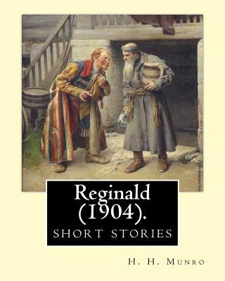 Reginald (1904). By: H. H. Munro " SAKI " (short stories): Hector Hugh Munro (18 December 1870 - 14 November 1916), better known by the pen by Munro, H. H.