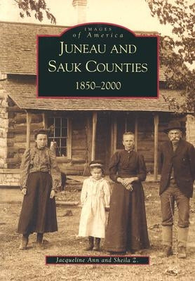 Juneau and Sauk Counties: 1850-2000 by Z, Jacqueline Ann