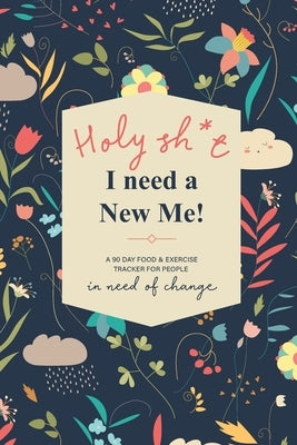 Holy Sh*t I Need a New Me: A 90 day Food & Exercise Tracker for People in Need of Change by Journals, Tango Charlie