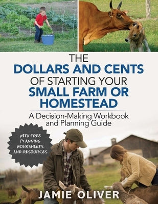 The Dollars and Cents of Starting Your Small Farm or Homestead: A Decision-Making Workbook and Planning Guide by Oliver, Jamie