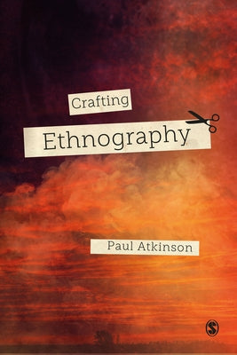 Crafting Ethnography by Atkinson, Paul