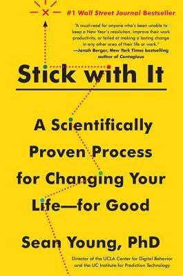 Stick with It: A Scientifically Proven Process for Changing Your Life--For Good by Young, Sean D.