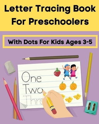 Letter Tracing Book For Preschoolers With Dots For Kids Ages 3-5: Alphabet Writing Practice for Pre K, Kindergarten and Kids ABC print handwriting boo by Noha, Lina