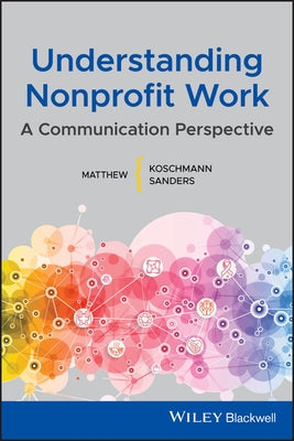 Understanding Nonprofit Work: A Communication Perspective by Sanders, Matthew L.