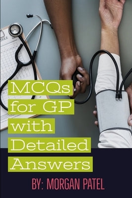 MCQs for GP with Detailed Answers: Multiple Choice Questions and Answers in Internal Medicine and Surgery by Patel, Morgan