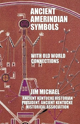 Ancient Amerindian Symbols with Old World Connections by Jim Michael, Michael