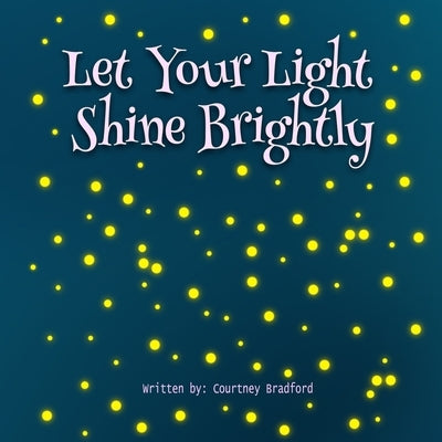 Let Your Light Shine Brightly by Bradford, Courtney