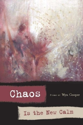 Chaos Is the New Calm: Poems by Cooper, Wyn
