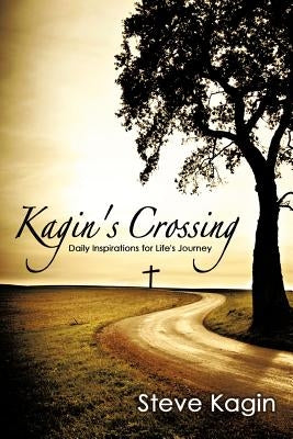 Kagin's Crossing: Daily Inspirations for Life's Journey by Kagin, Steve