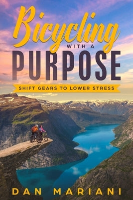 Bicycling With A Purpose: Shift Gears To Lower Stress by Mariani, Dan