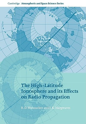 The High-Latitude Ionosphere and Its Effects on Radio Propagation by Hargreaves, J. K.