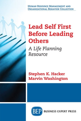 Lead Self First Before Leading Others: A Life Planning Resource by Hacker, Stephen K.