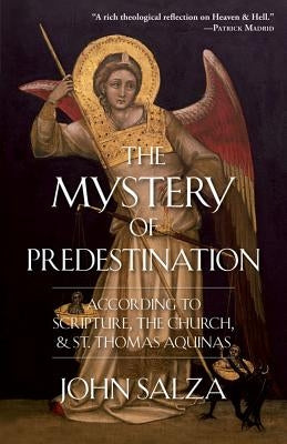 Mystery of Predestination: According to Scripture, the Church, and St. Thomas Aquinas by Salza, John