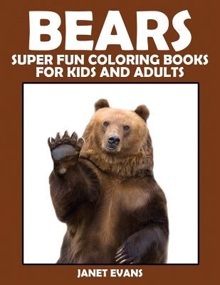 Bears: Super Fun Coloring Books for Kids and Adults by Evans, Janet