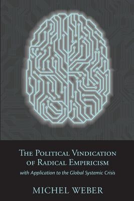 The Political Vindication of Radical Empiricism: with Application to the Global Systemic Crisis by Weber, Michel