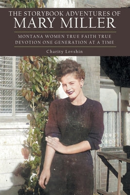 The Storybook Adventures of Mary Miller: Montana Women True Faith True Devotion One Generation at a Time by Lovshin, Charity