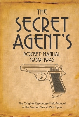 The Secret Agent's Pocket Manual: 1939-1945 by Bull, Stephen