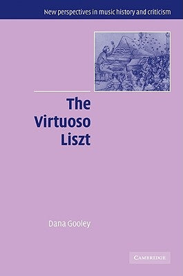 The Virtuoso Liszt by Gooley, Dana