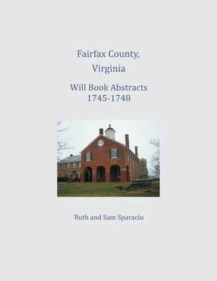 Fairfax County, Virginia Will Book Abstracts 1745-1748 by Sparacio, Ruth
