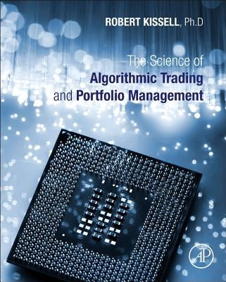 The Science of Algorithmic Trading and Portfolio Management by Kissell, Robert