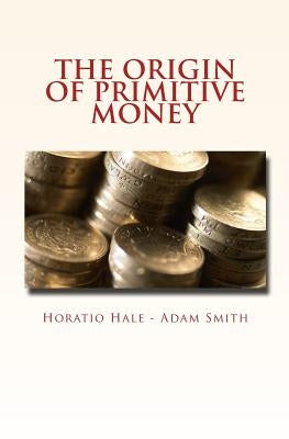 The Origin of Primitive Money: (with illustrations) by Smith, Adam