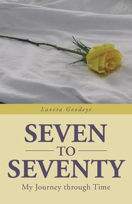 Seven to Seventy: My Journey Through Time by Goodeye, Lavera