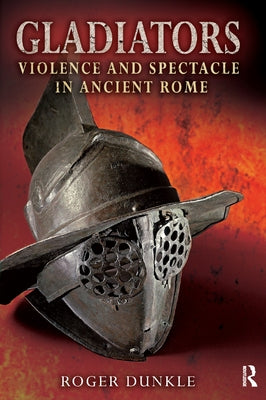 Gladiators: Violence and Spectacle in Ancient Rome by Dunkle, Roger