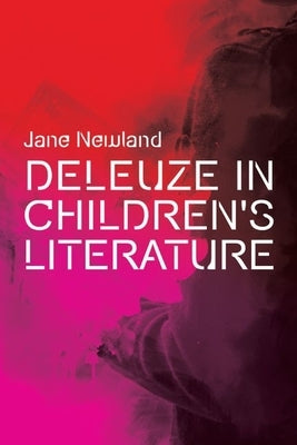 Deleuze in Children's Literature by Newland, Jane