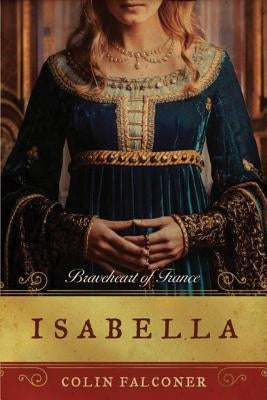 Isabella: Braveheart of France by Falconer, Colin