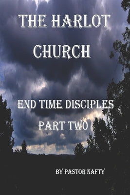 The Harlot Church: Disciples in the End Times Book Two by Nafty, Pastor