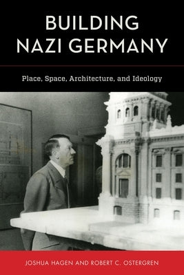 Building Nazi Germany: Place, Space, Architecture, and Ideology by Hagen, Joshua