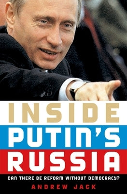 Inside Putin's Russia: Can There Be Reform Without Democracy? by Jack, Andrew