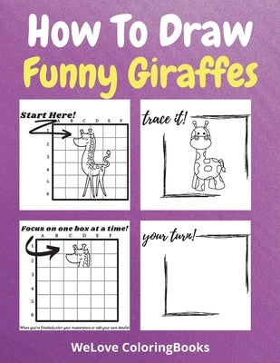 How To Draw Funny Giraffes: A Step-by-Step Drawing and Activity Book for Kids to Learn to Draw Funny Giraffes by Neville Nunez