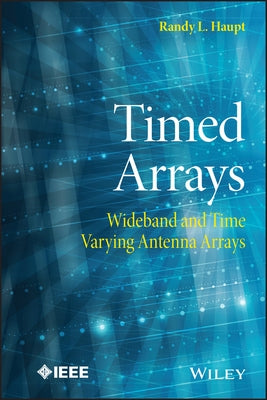 Timed Arrays: Wideband and Time Varying Antenna Arrays by Haupt, Randy L.