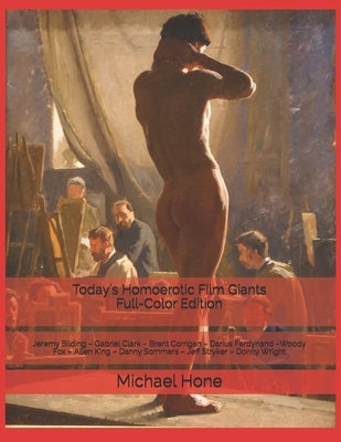 Today's Homoerotic Film Giants Full-Color Edition: Jeremy Bilding - Gabriel Clark - Brent Corrigan - Darius Ferdynand -Woody Fox - Allen King - Danny by Hone, Michael