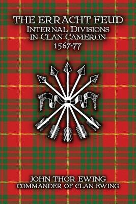 The Erracht Feud: Internal divisions in Clan Cameron 1567-77 by Ewing, John Thor