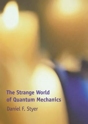 The Strange World of Quantum Mechanics by Styer, Daniel F.