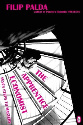 The Apprentice Economist: Seven Steps to Mastery by Palda, Filip