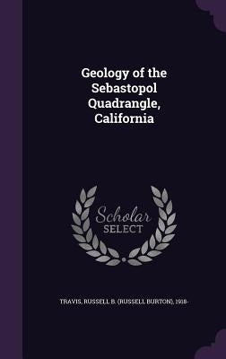 Geology of the Sebastopol Quadrangle, California by Travis, Russell B. 1918-