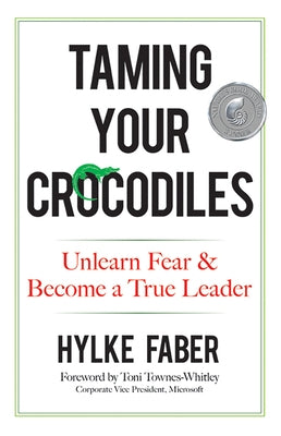 Taming Your Crocodiles: Unlearn Fear & Become a True Leader by Faber, Hylke