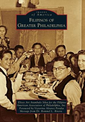Filipinos of Greater Philadelphia by Silva, Eliseo Art Arambulo