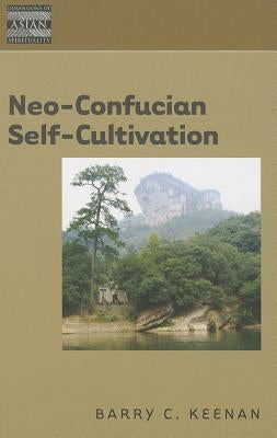Neo-Confucian Self-Cultivation by Keenan, Barry C.