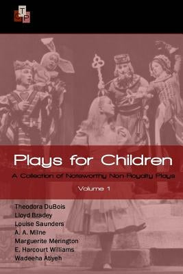 Plays for Children: Volume 1: A Collection of Noteworthy Non-Royalty Plays by Milne, A. A.