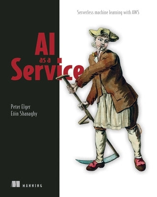 AI as a Service: Serverless Machine Learning with Aws by Elger, Peter
